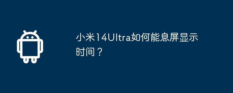 Comment Xiaomi Mi 14Ultra peut-il afficher lheure tout en tenant lécran ?