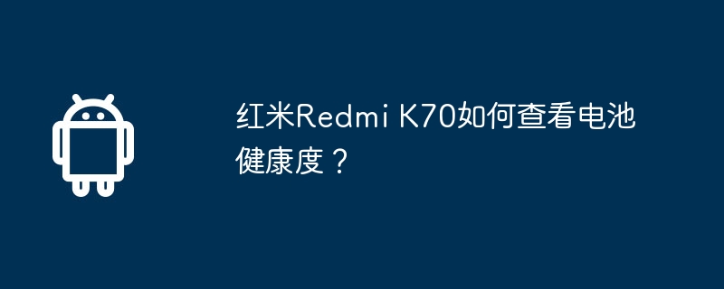 红米redmi k70如何查看电池健康度？