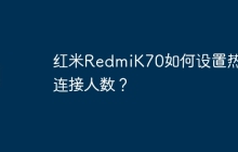红米RedmiK70如何设置热点连接人数?
