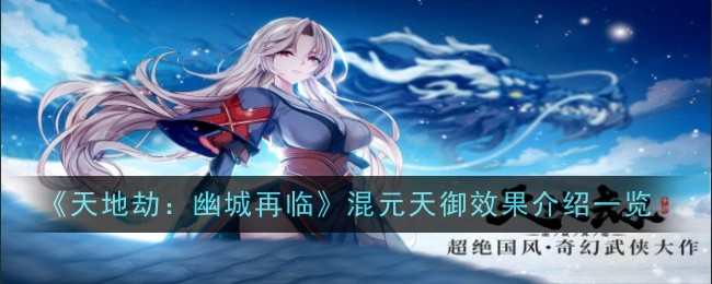 《天地劫：幽城再临》混元天御效果介绍一览