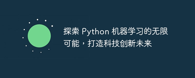 探索 python 机器学习的无限可能，打造科技创新未来