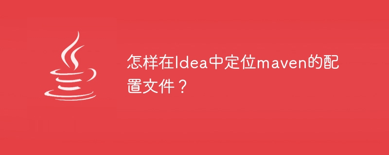 怎样在idea中定位maven的配置文件？