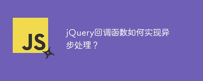 jquery回调函数如何实现异步处理？