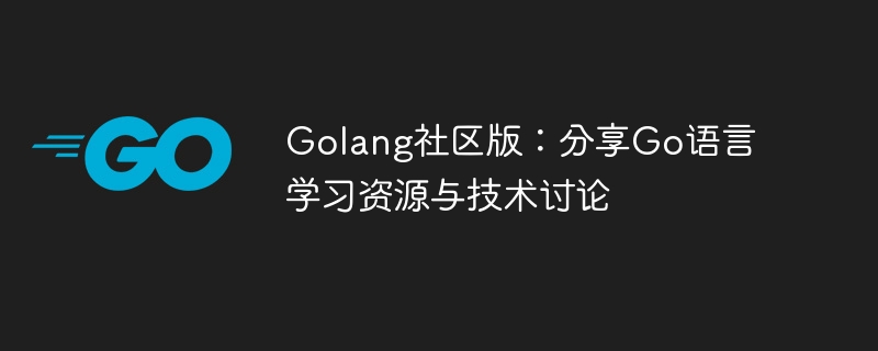 golang社区版：分享go语言学习资源与技术讨论