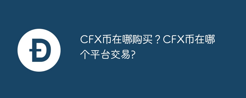 CFX币在哪购买？CFX币在哪个平台交易?