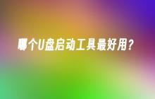 哪个U盘启动工具最好用？