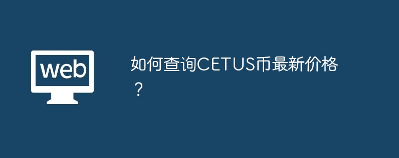 如何查询CETUS币最新价格？