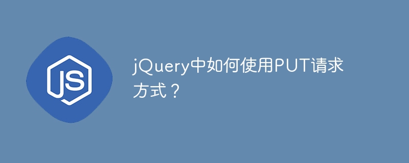 jquery中如何使用put请求方式？