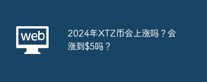 2024年XTZ币会上涨吗？会涨到$5吗？
