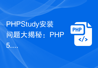 PHPStudy 설치 문제 공개: PHP 5.5 버전이 실패하면 어떻게 해야 합니까?
