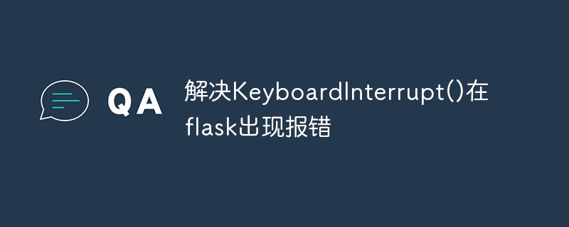 解决keyboardinterrupt()在flask出现报错