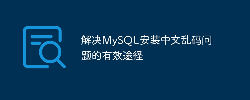 解决mysql安装中文乱码问题的有效途径