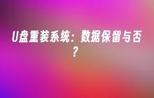 U盘重装系统：数据保留与否？