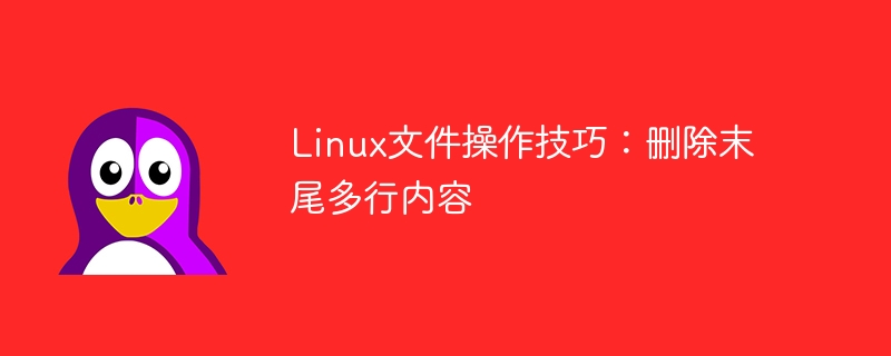 Linux文件操作技巧：刪除末尾多行內容-小浪學習網