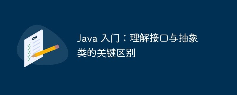 java 入门：理解接口与抽象类的关键区别