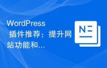 WordPress 插件推荐：提升网站功能和用户体验