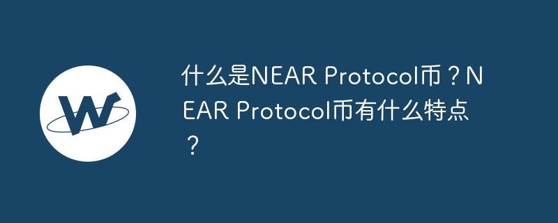 什么是near protocol币？near protocol币有什么特点？
