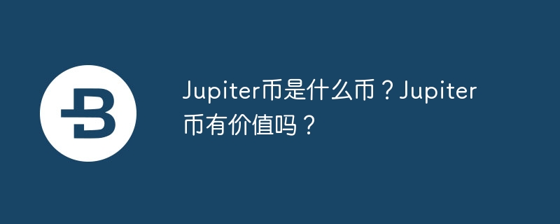 jupiter币是什么币？jupiter币有价值吗？