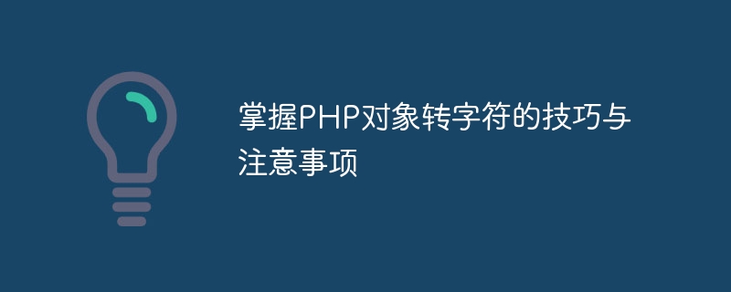 掌握php对象转字符的技巧与注意事项