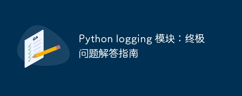 python logging 模块：终极问题解答指南
