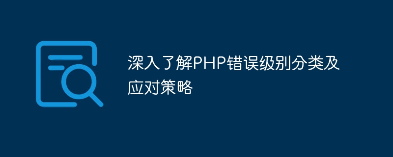 深入了解php错误级别分类及应对策略