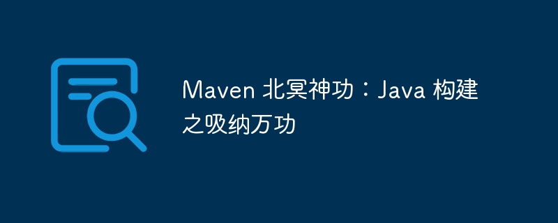 maven 北冥神功：java 构建之吸纳万功
