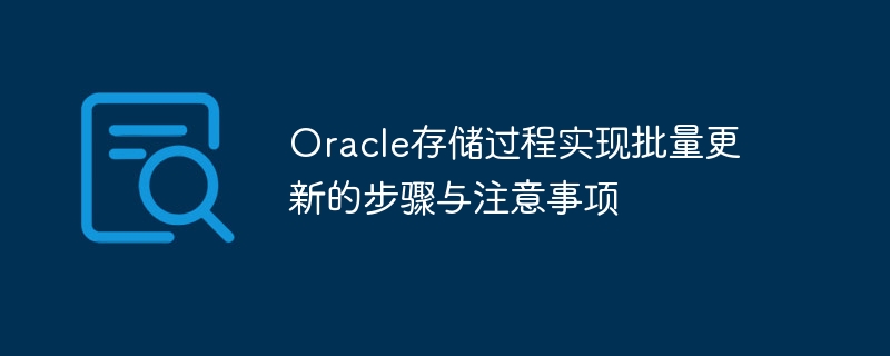 Oracle 저장 프로시저를 사용하여 일괄 업데이트를 구현하기 위한 단계 및 예방 조치