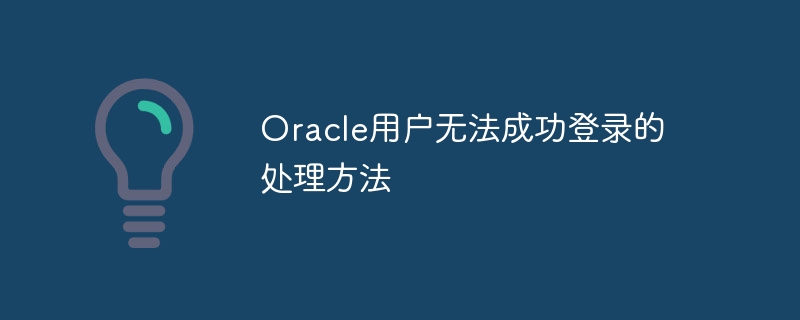 oracle用户无法成功登录的处理方法