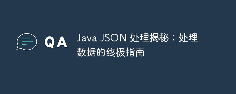 java json 处理揭秘：处理数据的终极指南
