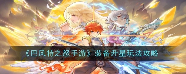 《巴风特之怒手游》装备升星玩法攻略