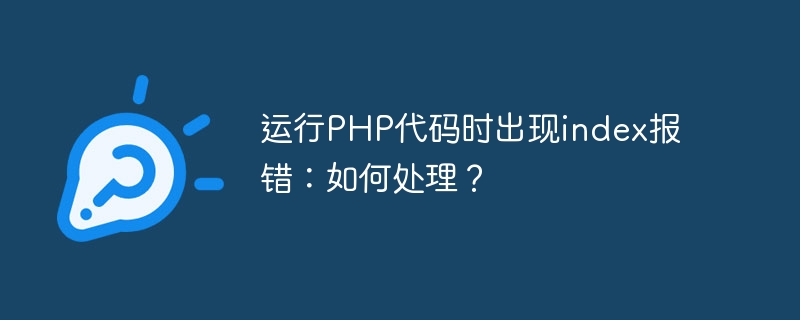 运行PHP代码时出现index报错：如何处理？-php教程-