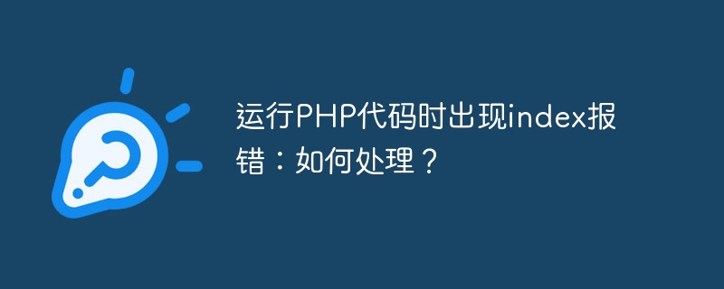 运行php代码时出现index报错：如何处理？