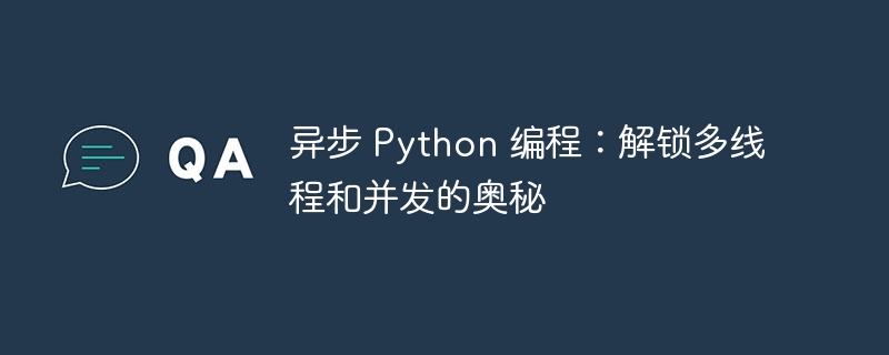 异步 python 编程：解锁多线程和并发的奥秘