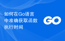 如何在Go语言中准确获取函数执行时间