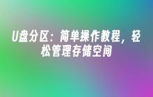 U盘分区：简单操作教程，轻松管理存储空间