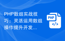PHP数组实战技巧：灵活运用数组操作提升开发效率
