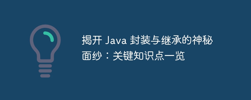 揭开 Java 封装与继承的神秘面纱：关键知识点一览