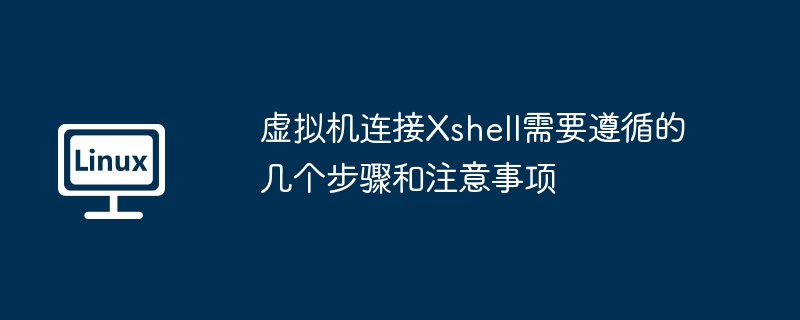 虚拟机连接Xshell需要遵循的几个步骤和注意事项-LINUX-