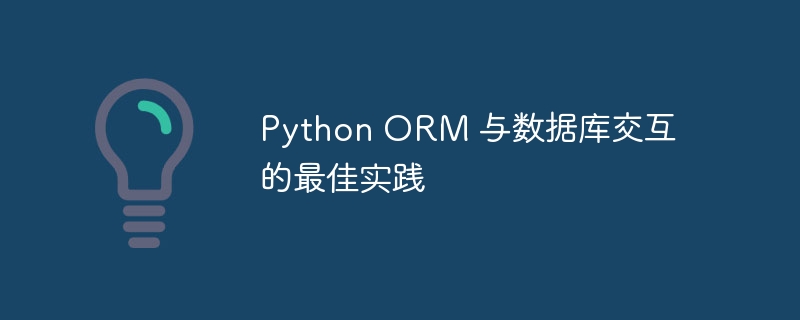 Python ORM 与数据库交互的最佳实践-Python教程-