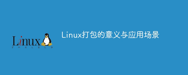 Linux打包的意義與應(yīng)用場景-小浪學(xué)習(xí)網(wǎng)