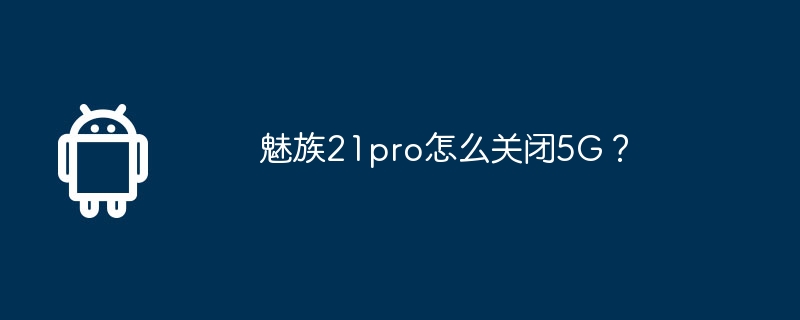 魅族21pro怎么关闭5g？