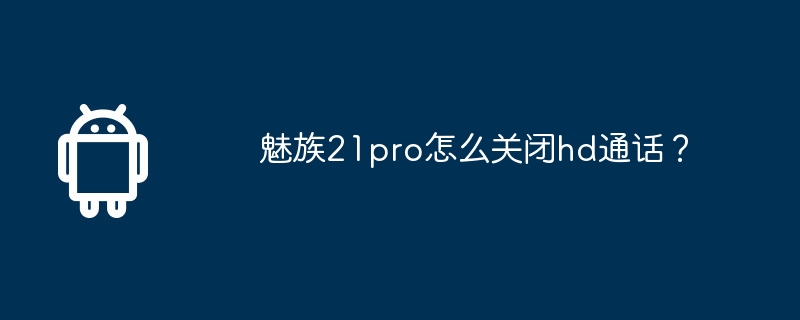 Meizu 21pro에서 HD 통화를 끄는 방법은 무엇입니까?