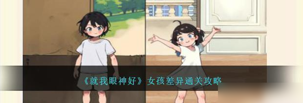 就我眼神好女孩差异攻略 具体一览