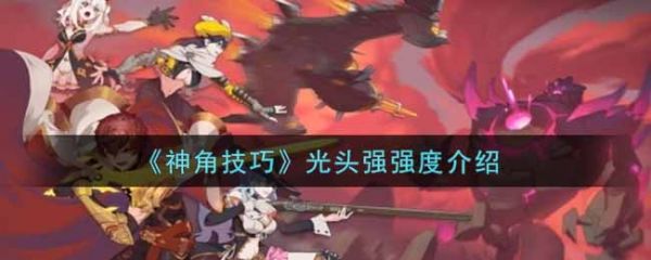神角技巧光头强强度怎么样 神角技巧光头强强度介绍