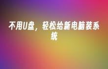 不用U盘，轻松给新电脑装系统