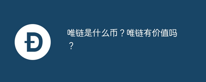 唯链是什么币？唯链有价值吗？