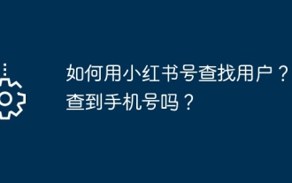 Bagaimana untuk menggunakan akaun Xiaohongshu untuk mencari pengguna? Bolehkah saya mencari nombor telefon bimbit saya?