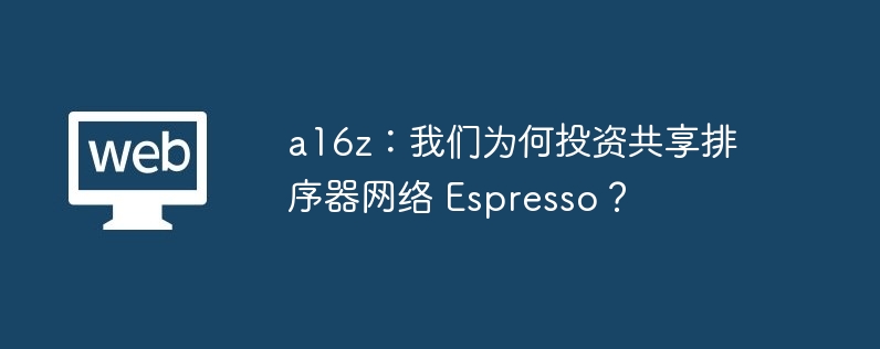 a16z：我们为何投资共享排序器网络 Espresso？-web3.0-