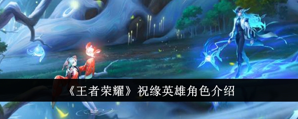 《王者榮耀》祝緣英雄角色介紹