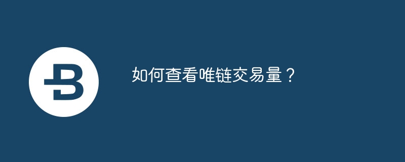 如何查看唯链交易量？